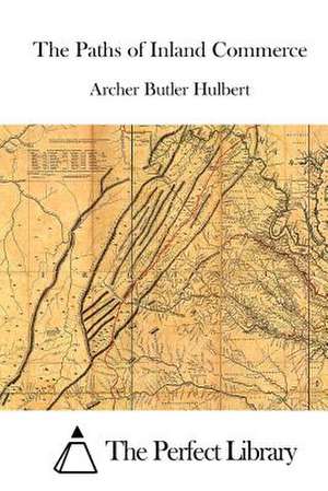 The Paths of Inland Commerce de Archer Butler Hulbert