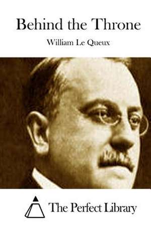 Behind the Throne de William Le Queux