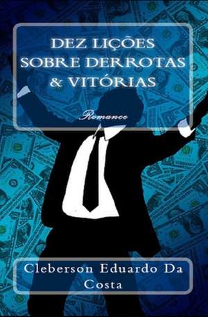 Dez (10) Licoes Sobre Derrotas E Vitorias de Cleberson Eduardo Da Costa