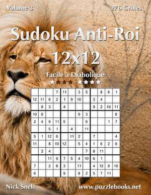 Sudoku Anti-Roi 12x12 - Facile a Diabolique - Volume 3 - 276 Grilles de Nick Snels