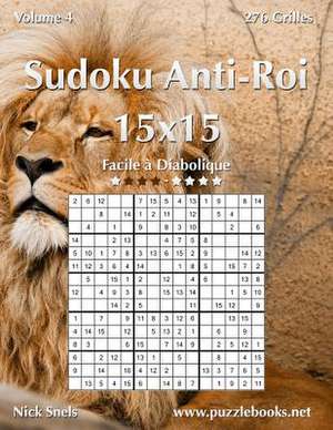 Sudoku Anti-Roi 15x15 - Facile a Diabolique - Volume 4 - 276 Grilles de Nick Snels