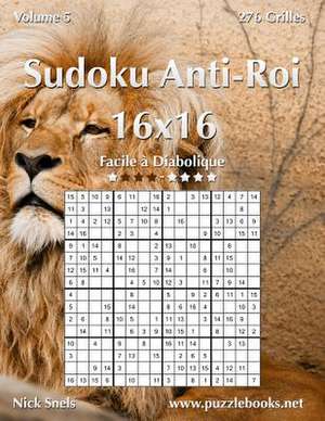 Sudoku Anti-Roi 16x16 - Facile a Diabolique - Volume 5 - 276 Grilles de Nick Snels