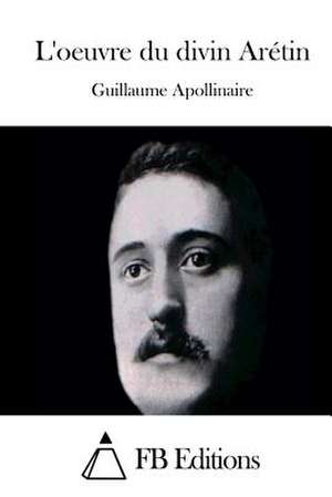 L'Oeuvre Du Divin Aretin de Guillaume Apollinaire