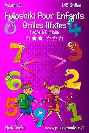 Futoshiki Pour Enfants Grilles Mixtes - Facile a Difficile - Volume 1 - 145 Grilles de Nick Snels