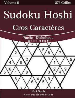 Sudoku Hoshi Gros Caracteres - Facile a Diabolique - Volume 6 - 276 Grilles de Nick Snels