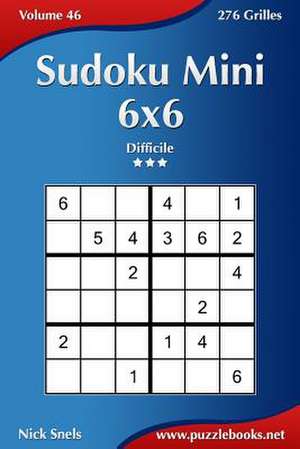 Sudoku Mini 6x6 - Difficile - Volume 46 - 276 Grilles de Nick Snels