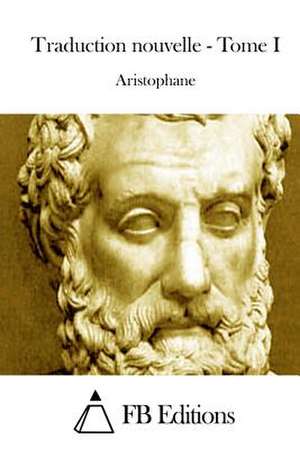 Traduction Nouvelle - Tome I de Aristophane