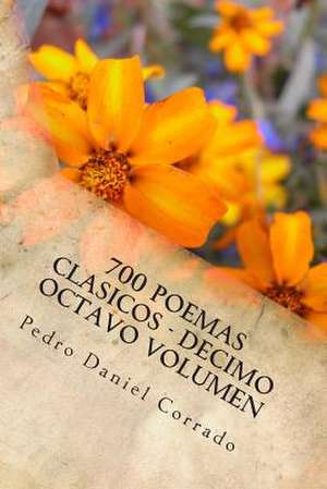 700 Poemas Clasicos - Decimo Octavo Volumen de MR Pedro Daniel Corrado