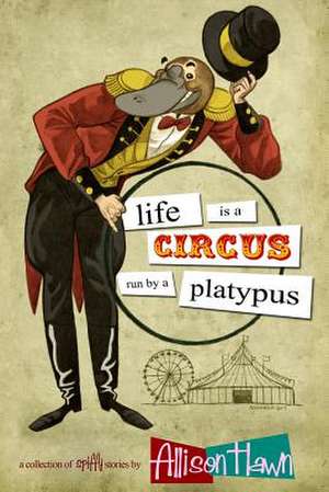 Life Is a Circus Run by a Platypus de Allison Hawn