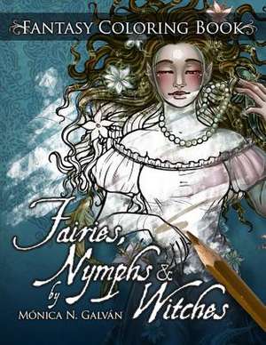 Fairies, Nymphs & Witches Coloring Book de Monica N. Galvan