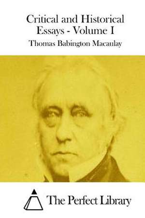 Critical and Historical Essays - Volume I de Thomas Babington Macaulay