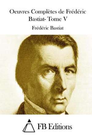 Oeuvres Completes de Frederic Bastiat- Tome V de Frederic Bastiat