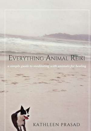 Everything Animal Reiki de Kathleen Prasad