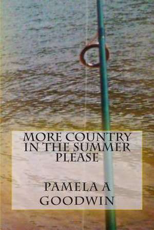 More Country in the Summer Please de Pamela a. Goodwin