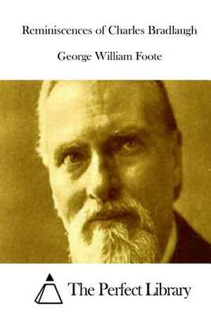 Reminiscences of Charles Bradlaugh de George William Foote