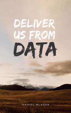 Deliver Us from Data de Daniel Blaser