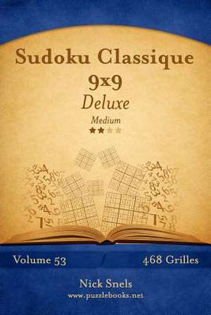 Sudoku Classique 9x9 Deluxe - Medium - Volume 53 - 468 Grilles de Nick Snels