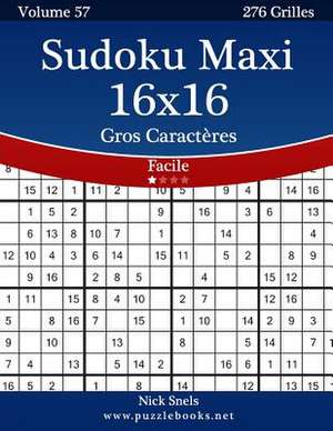 Sudoku Maxi 16x16 Gros Caracteres - Facile - Volume 57 - 276 Grilles de Nick Snels