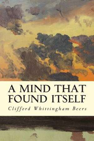 A Mind That Found Itself de Clifford Whittingham Beers