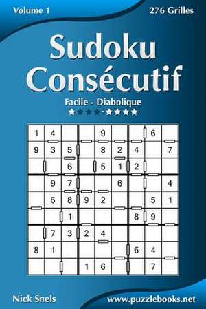 Sudoku Consecutif - Facile a Diabolique - Volume 1 - 276 Grilles de Nick Snels