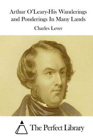 Arthur O'Leary-His Wanderings and Ponderings in Many Lands de Charles Lever