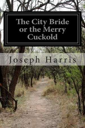 The City Bride or the Merry Cuckold de Joseph Harris