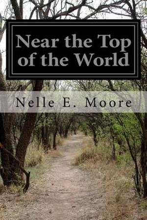 Near the Top of the World de Nelle E. Moore