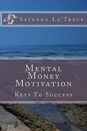 Mental Money Motivation: Keys to Success de Savanda Gasque