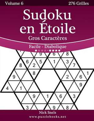 Sudoku En Etoile Gros Caracteres - Facile a Diabolique - Volume 6 - 276 Grilles de Nick Snels