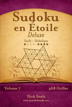 Sudoku En Etoile Deluxe - Facile a Diabolique - Volume 7 - 468 Grilles de Nick Snels