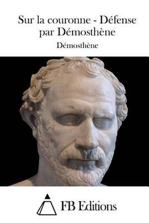 Sur La Couronne - Defense Par Demosthene de Demosthene