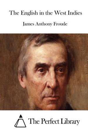 The English in the West Indies de James Anthony Froude