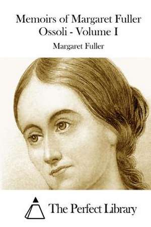 Memoirs of Margaret Fuller Ossoli - Volume I de Margaret Fuller