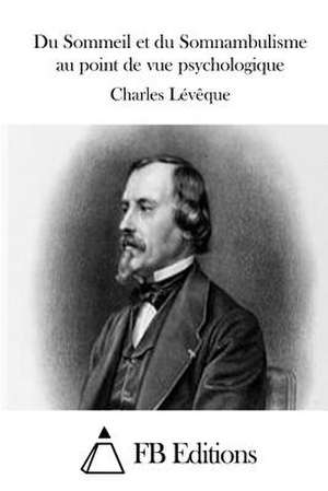 Du Sommeil Et Du Somnambulisme Au Point de Vue Psychologique de Charles Leveque