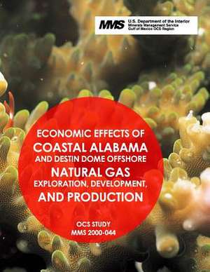 Economic Effects of Coastal Alabama and Destin Dome Offshore Natural Gas Exploration, Development, and Production de U. S. Department of the Interior