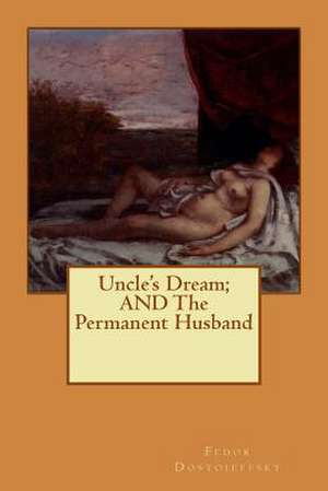 Uncle's Dream; And the Permanent Husband de Fedor Dostoieffsky