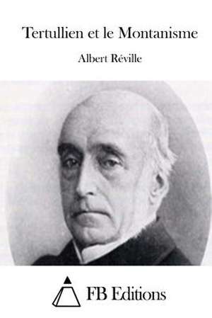 Tertullien Et Le Montanisme de Albert Reville