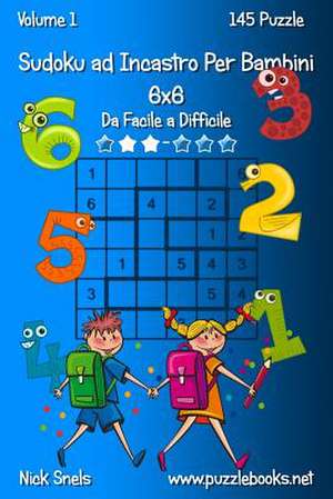 Sudoku Ad Incastro Per Bambini 6x6 - Da Facile a Difficile - Volume 1 - 145 Puzzle de Nick Snels