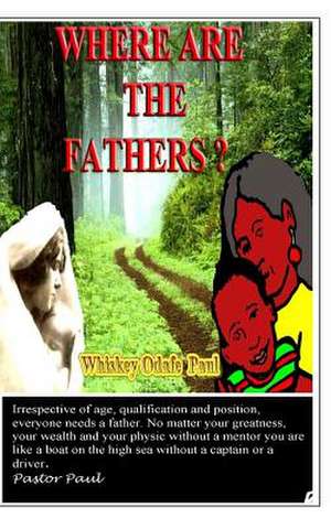 Where Are the Fathers? de Pst Odafe Paul Whiskey