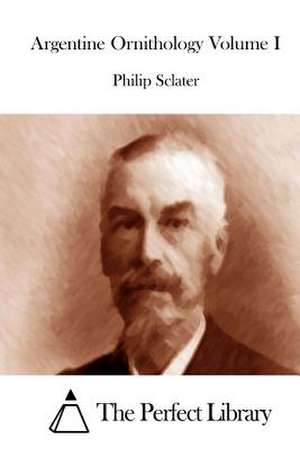 Argentine Ornithology Volume I de Philip Sclater