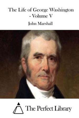 The Life of George Washington - Volume V de John Marshall