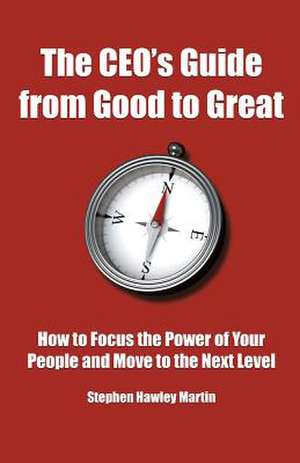 The CEO's Guide from Good to Great de Stephen Hawley Martin