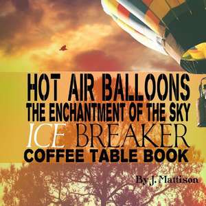 Hot Air Balloons the Enchantment of the Sky Ice Breaker Coffee Table Book de J. Mattison