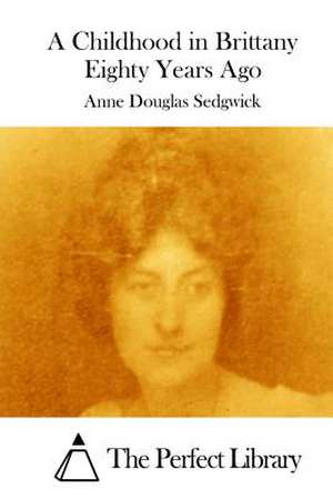 A Childhood in Brittany Eighty Years Ago de Sedgwick, Anne Douglas