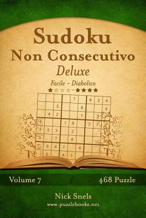 Sudoku Non Consecutivo Deluxe - Da Facile a Diabolico - Volume 7 - 468 Puzzle de Nick Snels