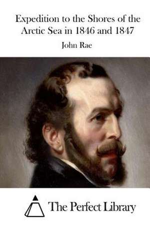 Expedition to the Shores of the Arctic Sea in 1846 and 1847 de John Rae