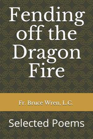 Fending Off the Dragon Fire de Bruce Edward Wren