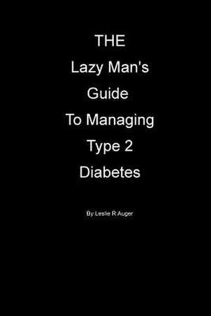 The Lazy Mans Guide to Managing Type 2 Diabietes de Leslie L. Auger