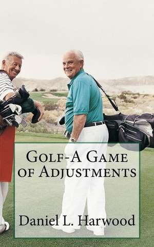 Golf-A Game of Adjustments de Daniel L. Harwood