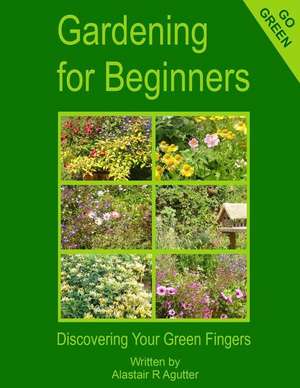 Gardening for Beginners de MR Alastair R. Agutter